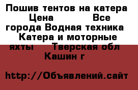            Пошив тентов на катера › Цена ­ 1 000 - Все города Водная техника » Катера и моторные яхты   . Тверская обл.,Кашин г.